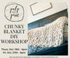 10.19.23 @6pm Chunky Knit Blanket DIY Special Workshop