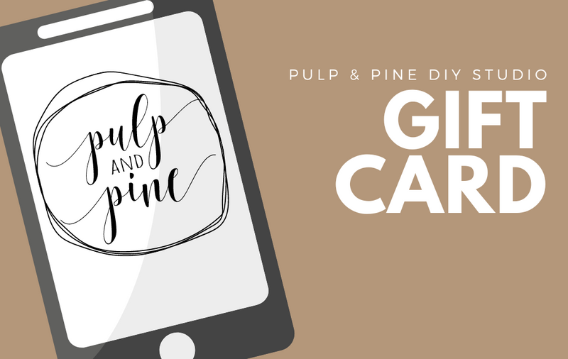 Gift Card - Pulp & Pine DIY Studio